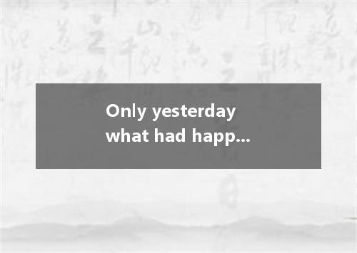Only yesterday what had happened. A. did I realize B. realized I C. did I realiz