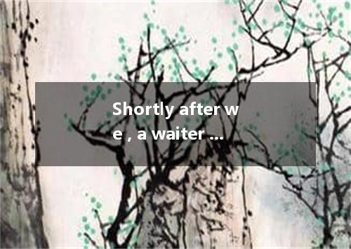 Shortly after we , a waiter came over to us with a smile. A. sat B. seated C. wa