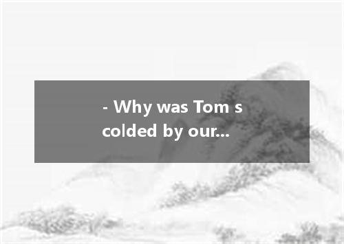 - Why was Tom scolded by our teacher? - For . A. tell a lie B. telling lies C. t