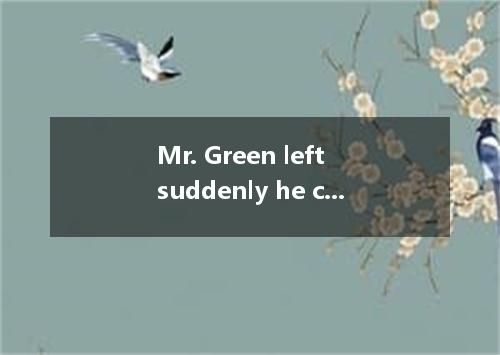 Mr. Green left suddenly he came.? A. so; that B. so; as C. as; that D. as; as