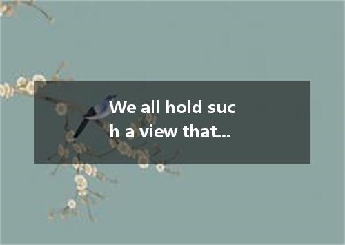 We all hold such a view that good knowledge of English is what is needed badly i