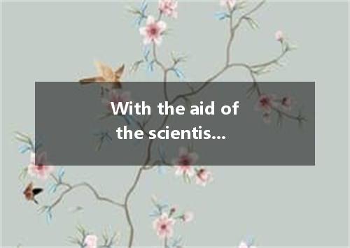 With the aid of the scientists, more new facts about the sea will gradually. A. 