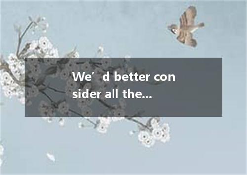 We’d better consider all the possibilities before we work out the plan. A. in ad