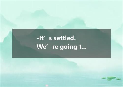 -It’s settled. We’re going to the East Coast. - I can take lots of pictures. A．G