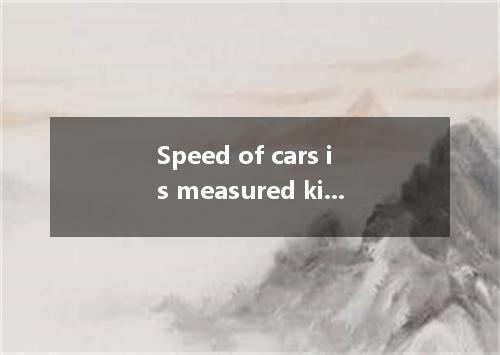 Speed of cars is measured kilometres per hour. A. on B. in C. by D. to