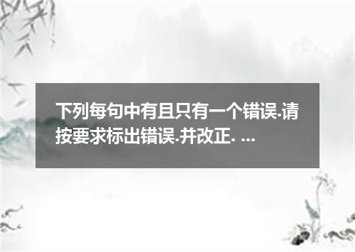 下列每句中有且只有一个错误.请按要求标出错误.并改正. 若多一个词:把多余的词用斜线(\)划掉.在对应横线上写出该词.并也用斜线划掉. 若缺一个词:在缺词处用一