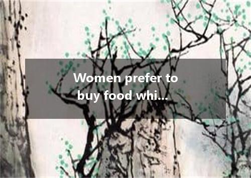 Women prefer to buy food which has already been prepared it reaches the market. 