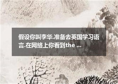 假设你叫李华.准备去英国学习语言.在网络上你看到the Big Ben School of English 的招生广告.你很感兴趣.请根据下列提示给该校负责人M