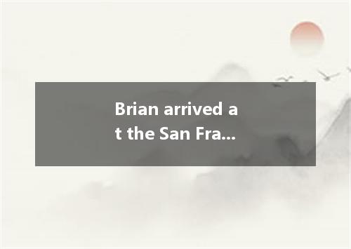 Brian arrived at the San Francisco airport two hours before the flight to Paris．