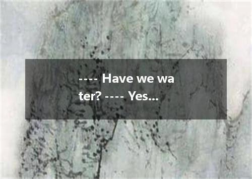 ---- Have we water? ---- Yes．We’d better get some． A．run out B．run out of C．run 