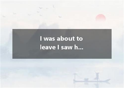 I was about to leave I saw him towards me.bag in hand． A．while,running B．when,ru