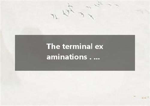 The terminal examinations . A. will draw near B. draw nearC. are drawn near D. w