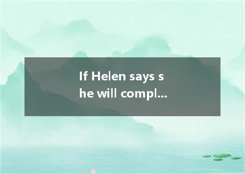 If Helen says she will complete the job on time you can always her to deliver th