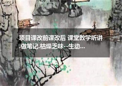 项目课改前课改后 课堂教学听讲.做笔记.枯燥乏味--生动活泼.合作探究.重能力培养--课外活动做大量习题活动丰富多彩:参与社会实践.通过图书馆或因特网等渠道获取