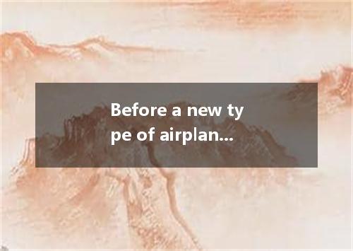 Before a new type of airplane goes into service, every part of it is tested agai