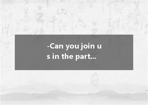 -Can you join us in the party this evening? -Well, that depends on I can have my
