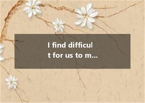 I find difficult for us to master English if we don’t work hard. A. that B. it C