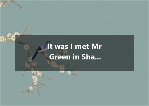 It was I met Mr Green in Shanghai. A. many years that B. many years before C. ma
