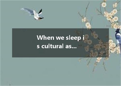 When we sleep is cultural as biological-and practices differ greatly round the g