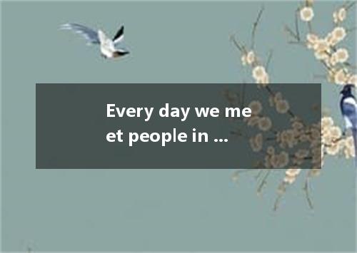 Every day we meet people in a number of business and social situations. And the 