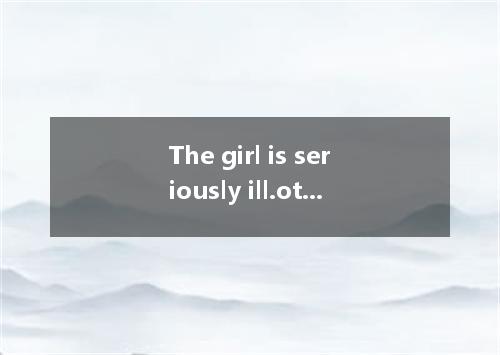 The girl is seriously ill.otherwise she working instead of staying in bed all da