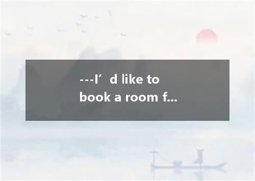 ---I’d like to book a room for tonight. ---Sorry, sir, but we don’t have any roo