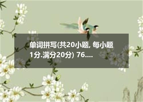 单词拼写(共20小题, 每小题1分.满分20分) 76. You can’t turn your dream into r if you just sit th