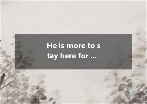 He is more to stay here for another three weeks． A．possible B．likely C．probable 