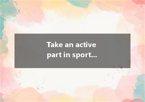 Take an active part in sports or other activities you enjoy you can meet various