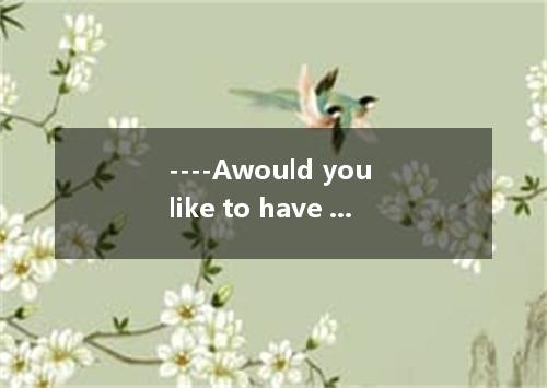 ----Awould you like to have a try? ----Yes, very much. It to be exciting. A.seem