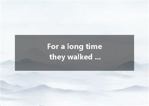 For a long time they walked without saying word . Jim was the first t break sile