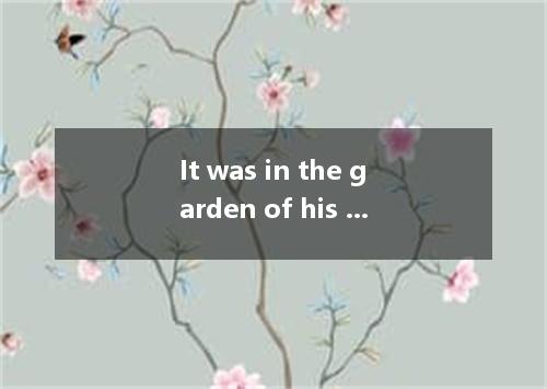 It was in the garden of his old house he grew up that he dug up a pot of gold. A