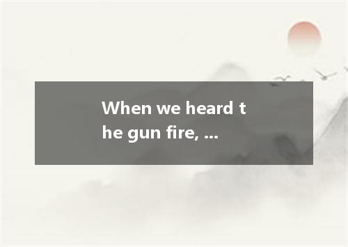 When we heard the gun fire, we all stood still and shook with . A. fear B. a fea