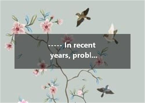 ----- In recent years, problem of global warning has been very serious. ------Th