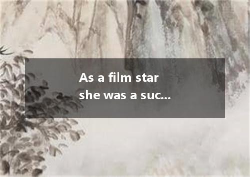 As a film star she was a success,but as a wife she was failure,so their marriage