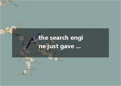 the search engine just gave me some brief introductions rather than the whole co