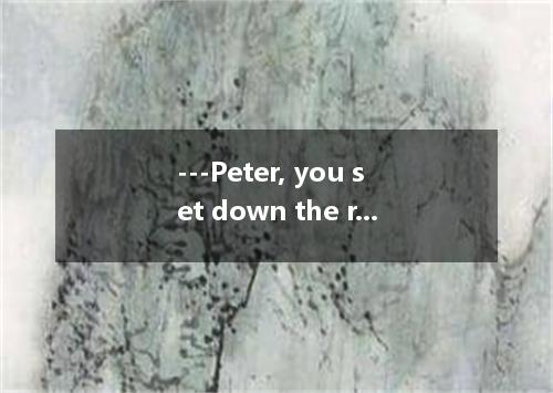 ---Peter, you set down the result of the experiment, ? ---Oh, yes, but I need to