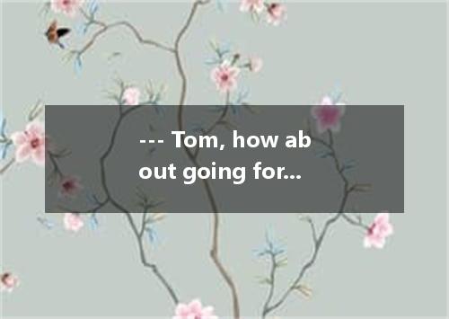 --- Tom, how about going for a picnic this weekend? --- . I love getting close t