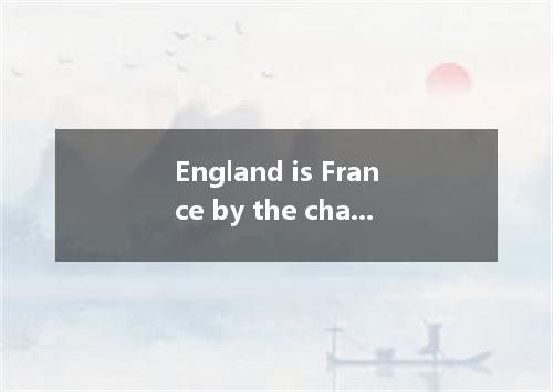 England is France by the channel. A. separate from B. separated from C. separate