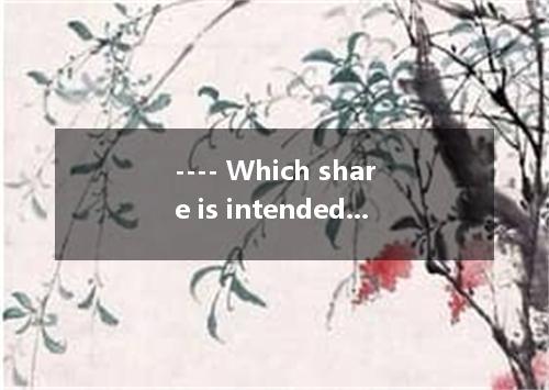 ---- Which share is intended me? ---- You can take half. They are exactly the sa