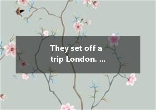 They set off a trip London. A．on; for B．on; to C．for; to D．for; for