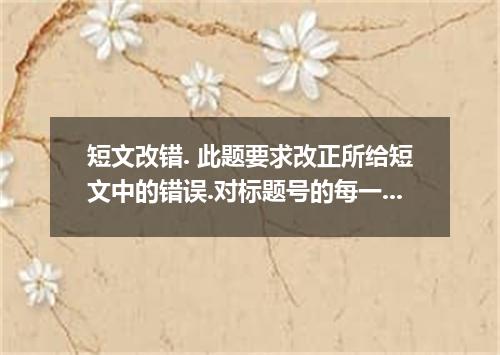 短文改错. 此题要求改正所给短文中的错误.对标题号的每一行做出判断, 如有错误.则按下列情况改正: 此行多一个词:把多余的词用斜线(\)划掉.在该行右边横线上写