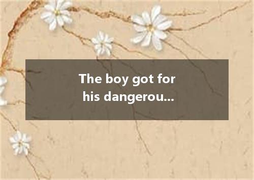 The boy got for his dangerous driving. [ ]A. punishB. punished C. punishing D. b