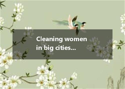 Cleaning women in big cities usually get by the hour. [ ]A．pay B．payingC．to pay 