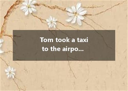 Tom took a taxi to the airport, only his plane high up in the sky. [ ]A. finding