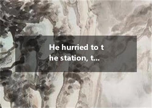 He hurried to the station, to catch the last train. [ ]A. to hope B. hope C. hop
