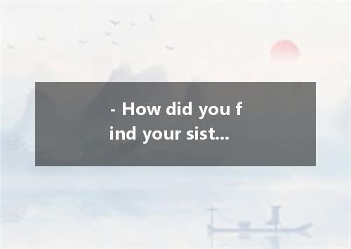 - How did you find your sister in such a big and strange city? - I her in the ra