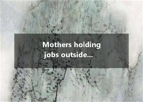 Mothers holding jobs outside the home should have schedules to make it easier to