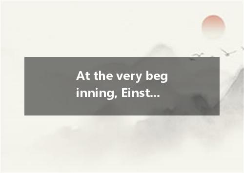 At the very beginning, Einstein's Theory of Relativity was so that few scientist