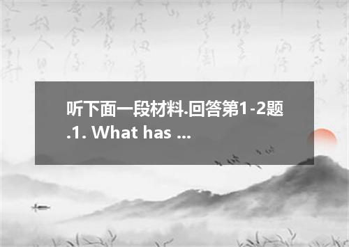 听下面一段材料.回答第1-2题.1. What has happened to the woman’s passport? A. It is nowhere t